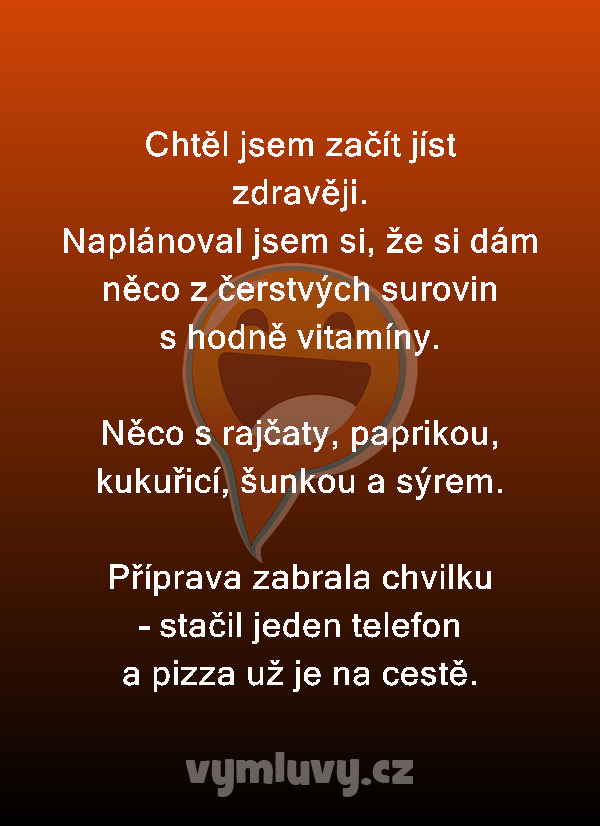 Chtěl jsem začít jíst zdravěji.
Naplánoval jsem si, že si dám něco z čerstvých surovin s hodně vitamíny.

Něco s rajčaty, paprikou, kukuřicí, šunkou a sýrem.

Příprava zabrala chvilku – stačil jeden telefon a pizza už je na cestě.