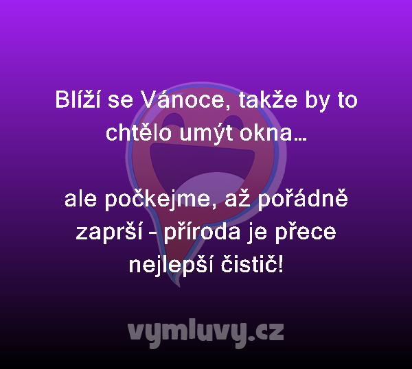 Blíží se Vánoce, takže by to chtělo umýt okna…

ale počkejme, až pořádně zaprší – příroda je přece nejlepší čistič!