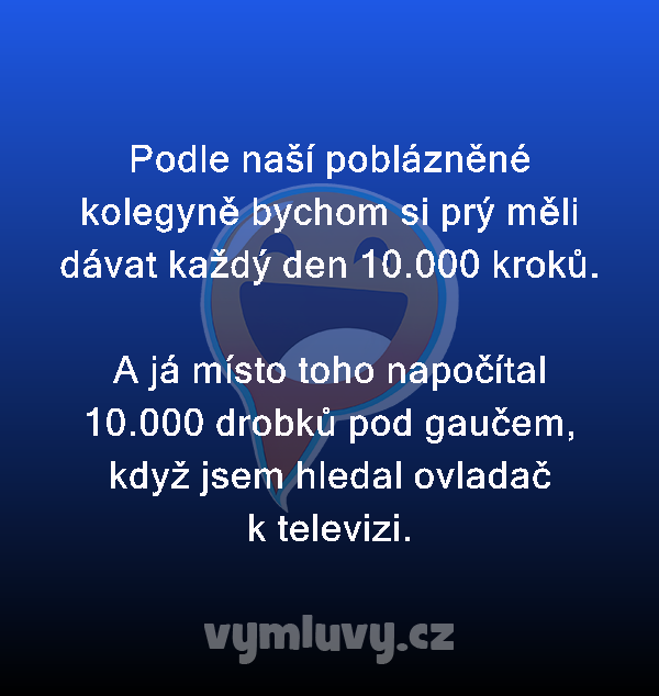 Podle naší poblázněné kolegyně bychom si prý měli dávat každý den 10.000 kroků.

A já místo toho napočítal 10.000 drobků pod gaučem, když jsem hledal ovladač k televizi.