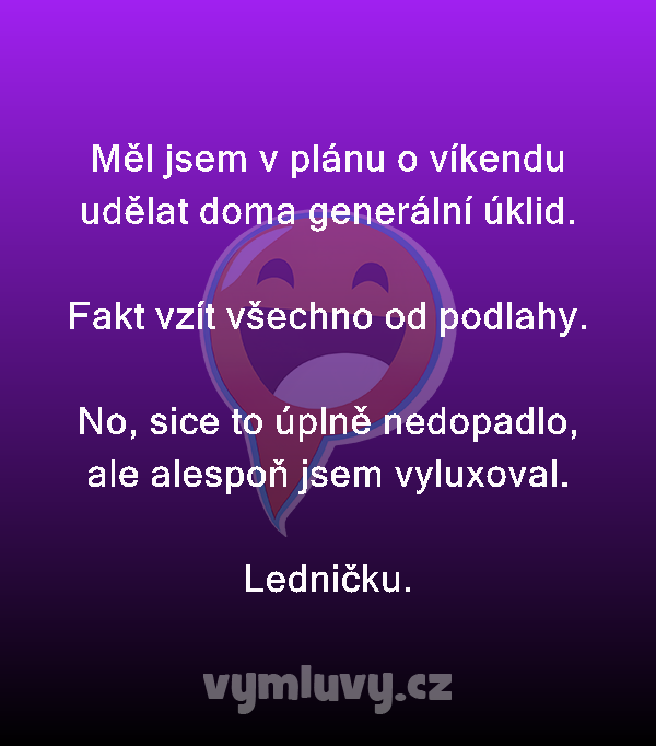 Měl jsem v plánu o víkendu udělat doma generální úklid.

Fakt vzít všechno od podlahy.

No, sice to úplně nedopadlo, ale alespoň jsem vyluxoval.
Ledničku.