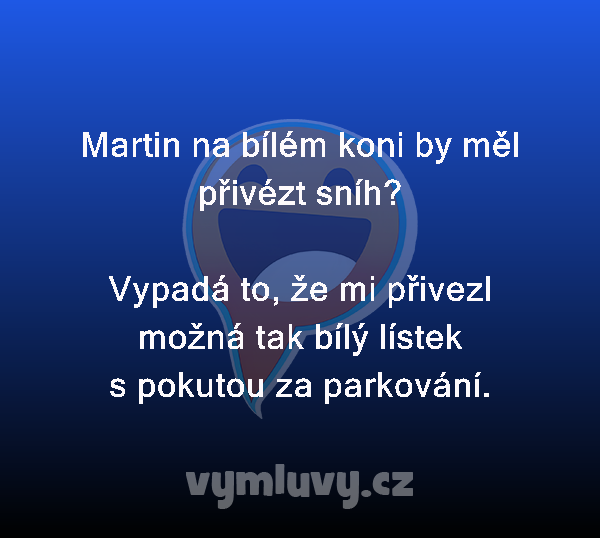 Martin na bílém koni by měl přivézt sníh?

Vypadá to, že mi přivezl možná tak bílý lístek s pokutou za parkování.