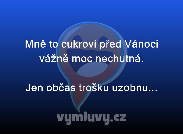 Mně to cukroví před Vánoci vážně moc nechutná.
Jen občas trošku uzobnu...