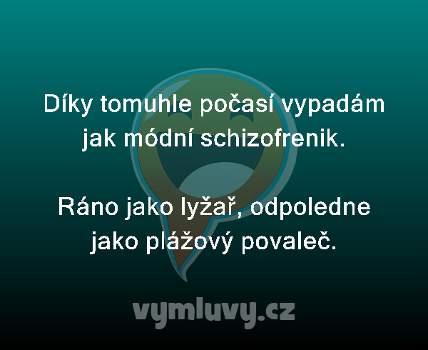 Díky tomuhle počasí vypadám jak módní schizofrenik.

Ráno jako lyžař, odpoledne jako plážový povaleč.