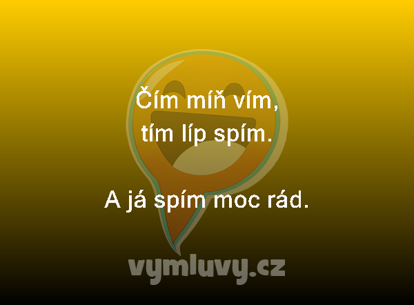 Čím míň vím,
tím líp spím.
A já spím moc rád. 