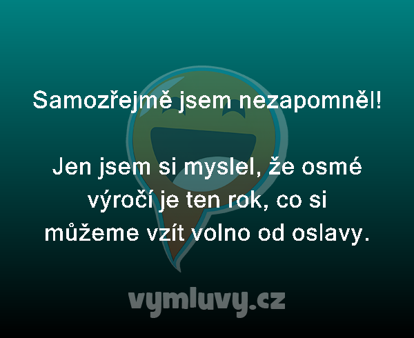 Samozřejmě jsem nezapomněl!

Jen jsem si myslel, že osmé výročí je ten rok, co si můžeme vzít volno od oslavy.