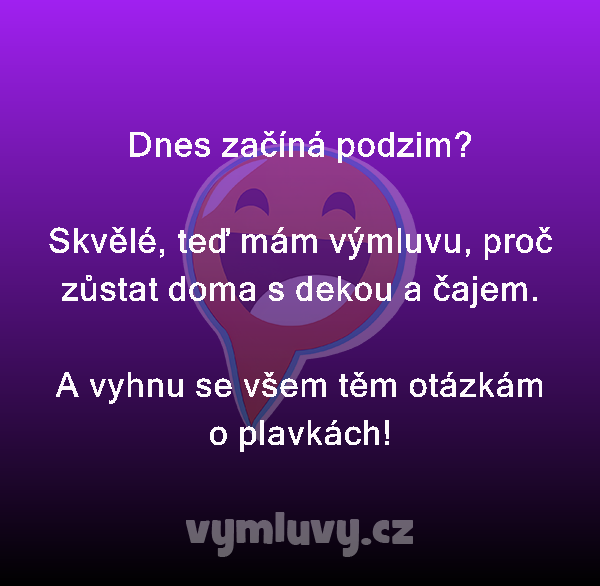 Dnes začíná podzim?

Skvělé, teď mám výmluvu, proč zůstat doma s dekou a čajem.

A vyhnu se všem těm otázkám o plavkách!