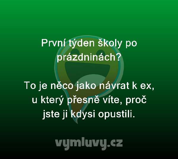 První týden školy po prázdninách?

To je něco jako návrat k ex, u který přesně víte, proč jste ji kdysi opustili.