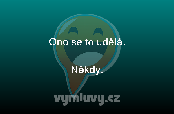 Ono se to udělá.
Někdy. 