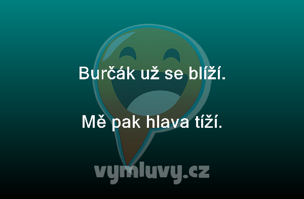 Burčák už se blíží.
Mě pak hlava tíží. 