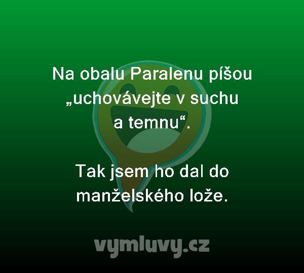 Na obalu Paralenu píšou „uchovávejte v suchu a temnu“.

Tak jsem ho dal do manželského lože.