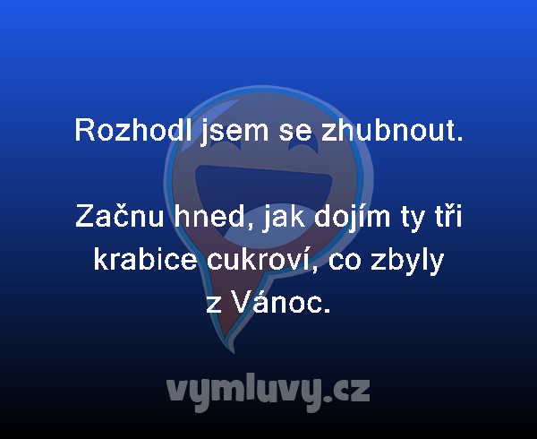 Rozhodl jsem se zhubnout.

Začnu hned, jak dojím ty tři krabice cukroví, co zbyly z Vánoc.